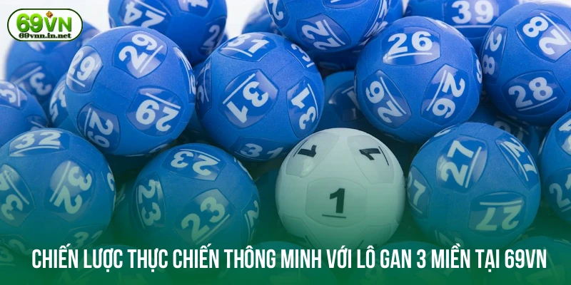 Chiến lược thực chiến thông minh với lô gan 3 miền tại 69VN
