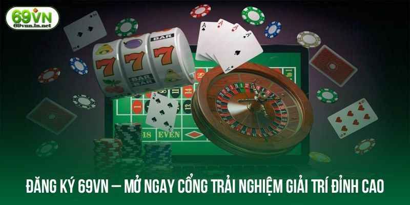 Đăng Ký 69VN – Cách Tiếp Cận Giải Trí Hấp Dẫn Chưa Từng Có