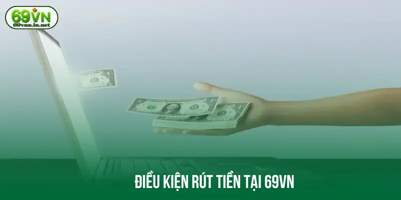 Điều kiện rút tiền tại 69VN