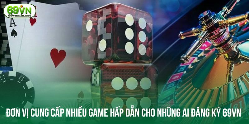 Đơn vị cung cấp nhiều game hấp dẫn cho những ai đăng ký 69VN 