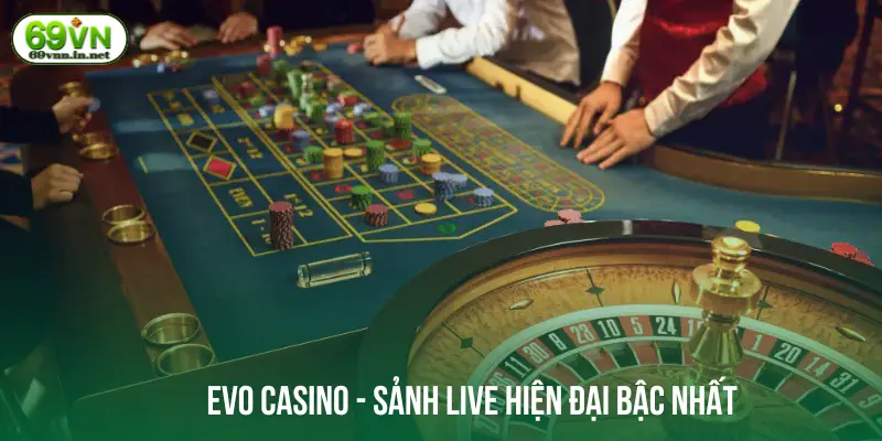 EVO Casino - Sảnh live hiện đại bậc nhất