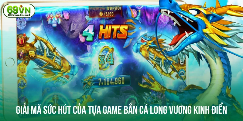Giải mã sức hút của tựa game bắn cá long vương kinh điển
