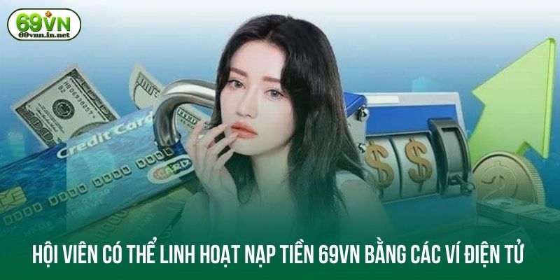 Hội viên có thể linh hoạt nạp tiền 69VN bằng các ví điện tử 