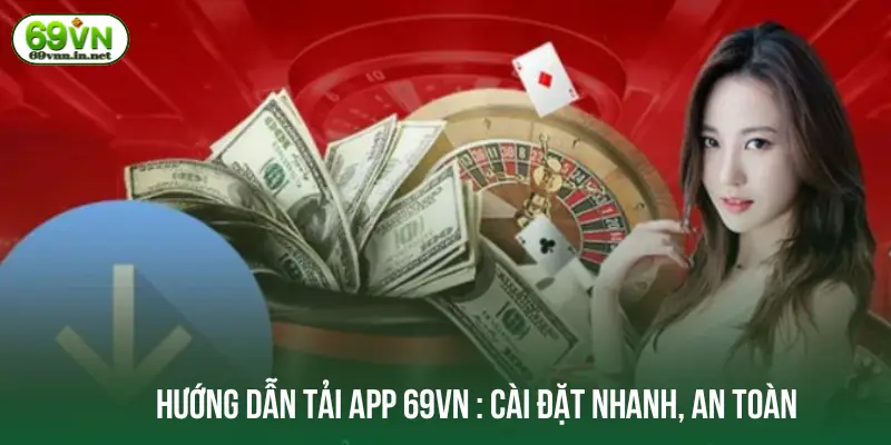 Hướng dẫn tải app 69VN: Cài đặt nhanh, an toàn