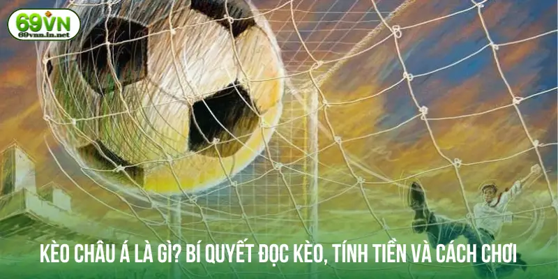 Kèo đồng banh: Bí quyết đọc kèo và chọn cửa chuẩn