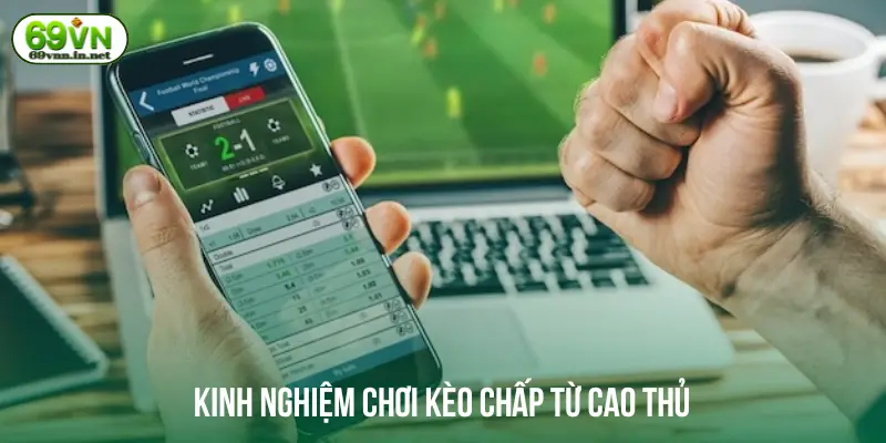 Kinh nghiệm chơi kèo chấp từ cao thủ