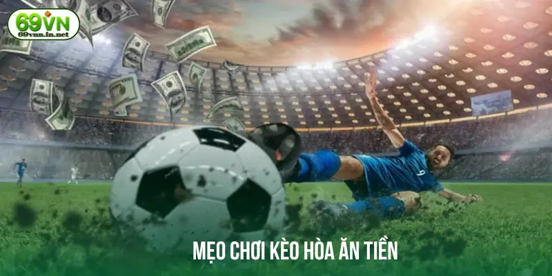 Mẹo chơi kèo hòa ăn tiền