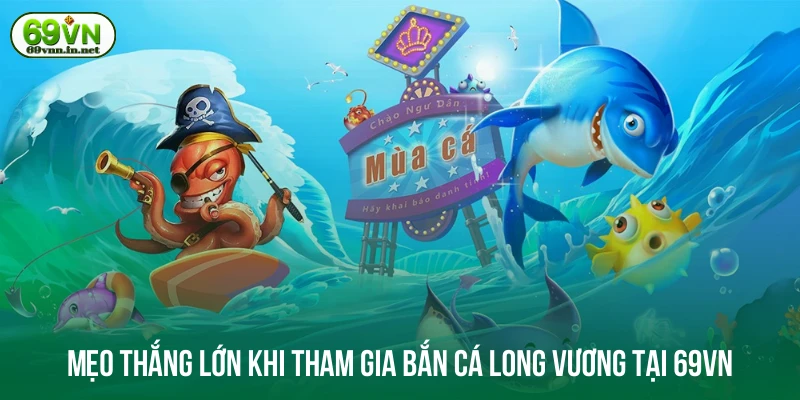 Mẹo thắng lớn khi tham gia bắn cá long vương tại 69VN