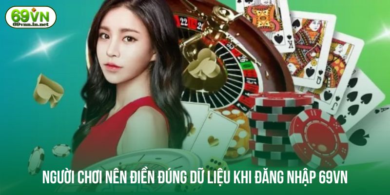 Người chơi nên điền đúng dữ liệu khi đăng nhập 69VN