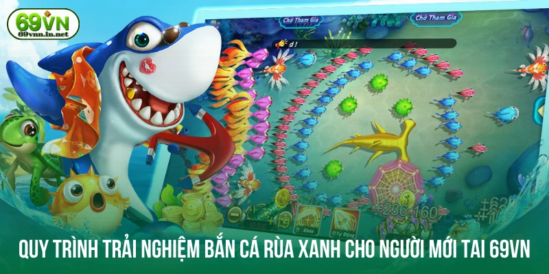 Quy trình trải nghiệm bắn cá rùa xanh cho người mới tai 69VN