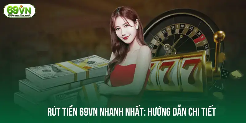Rút tiền 69VN nhanh nhất: Hướng dẫn chi tiết