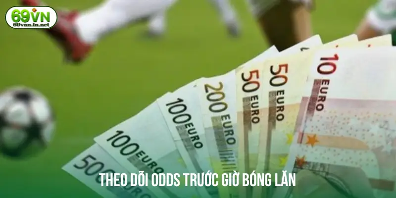 Theo dõi odds trước giờ bóng lăn