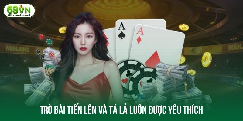 Trò bài tiến lên và tá lả luôn được yêu thích