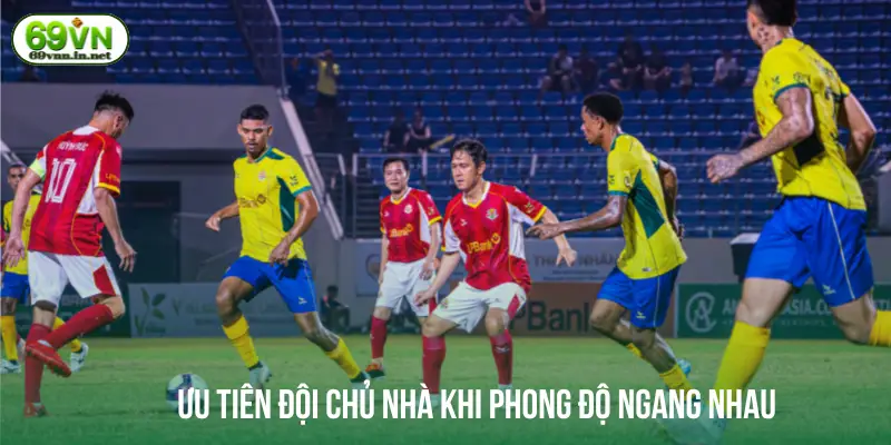 Ưu tiên đội chủ nhà khi phong độ ngang nhau